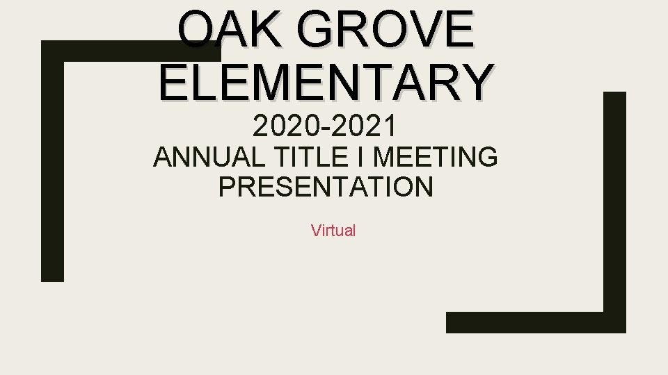 OAK GROVE ELEMENTARY 2020 -2021 ANNUAL TITLE I MEETING PRESENTATION Virtual 