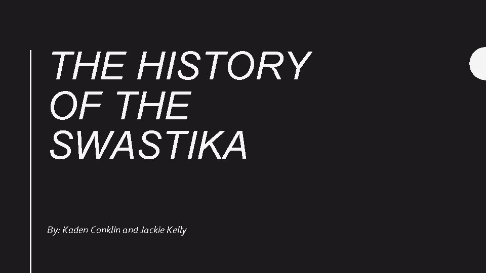 THE HISTORY OF THE SWASTIKA By: Kaden Conklin and Jackie Kelly 