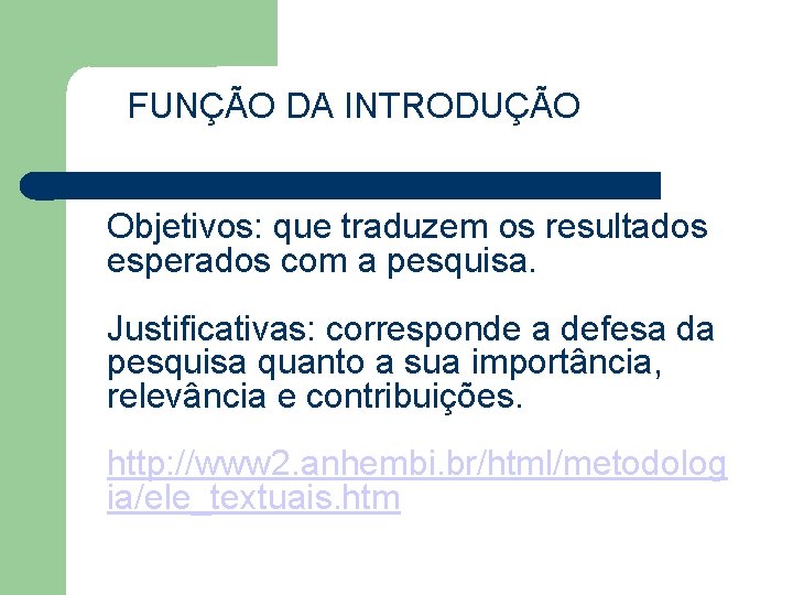 FUNÇÃO DA INTRODUÇÃO Objetivos: que traduzem os resultados esperados com a pesquisa. Justificativas: corresponde