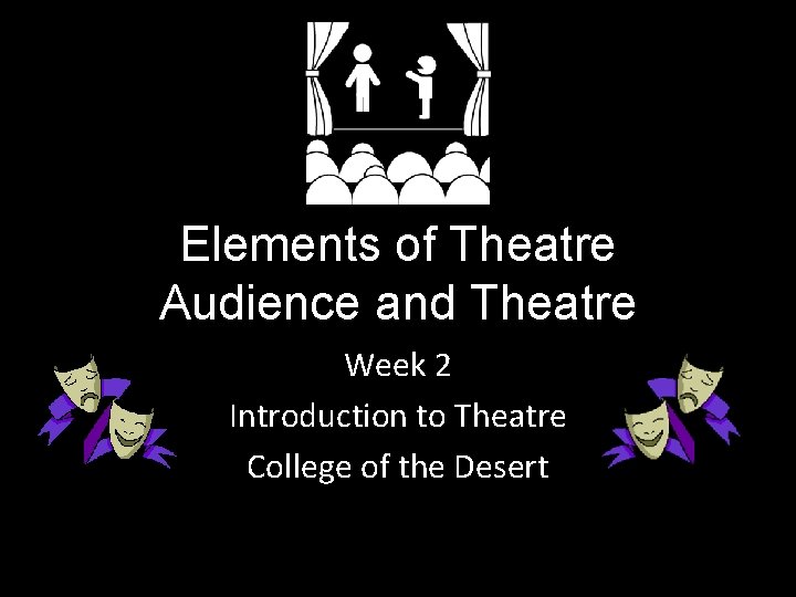 Elements of Theatre Audience and Theatre Week 2 Introduction to Theatre College of the