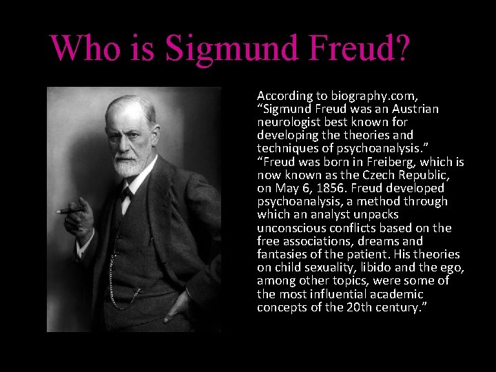 Who is Sigmund Freud? According to biography. com, “Sigmund Freud was an Austrian neurologist