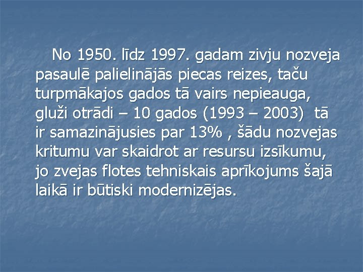 No 1950. līdz 1997. gadam zivju nozveja pasaulē palielinājās piecas reizes, taču turpmākajos gados