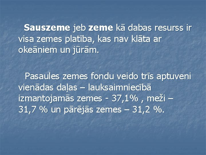 Sauszeme jeb zeme kā dabas resurss ir visa zemes platība, kas nav klāta ar