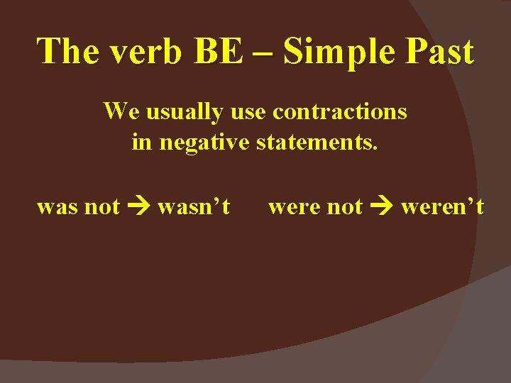 The verb BE – Simple Past We usually use contractions in negative statements. was