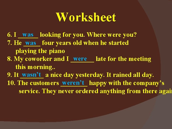 Worksheet was looking for you. Where were you? 6. I ______ 7. He _____