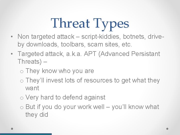 Threat Types • Non targeted attack – script-kiddies, botnets, driveby downloads, toolbars, scam sites,