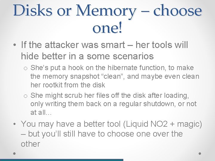 Disks or Memory – choose one! • If the attacker was smart – her