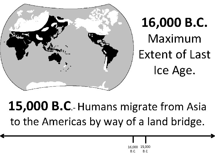 16, 000 B. C. Maximum Extent of Last Ice Age. 15, 000 B. C.
