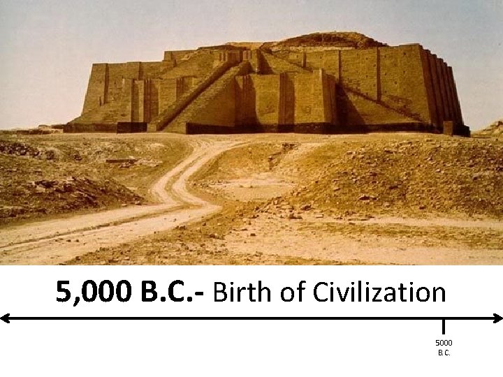 5, 000 B. C. - Birth of Civilization 5000 B. C. 