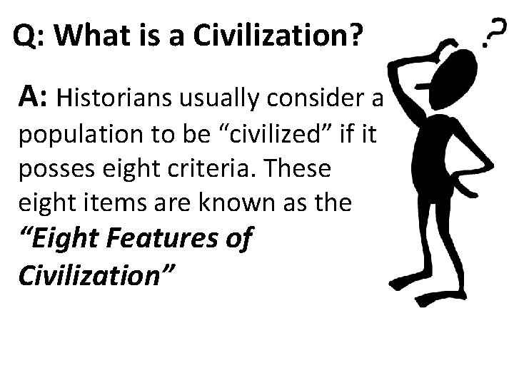 Q: What is a Civilization? A: Historians usually consider a population to be “civilized”