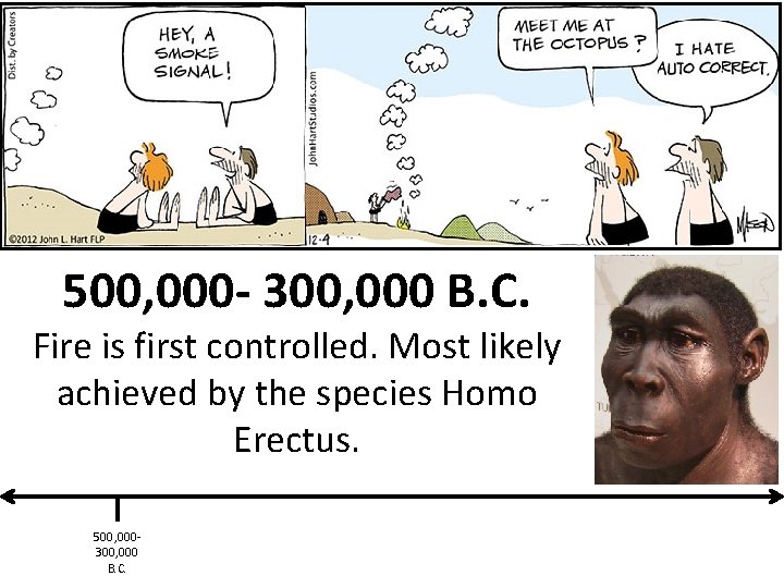 500, 000 - 300, 000 B. C. Fire is first controlled. Most likely achieved