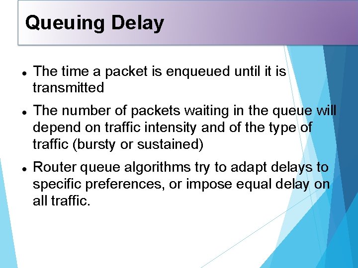 Queuing Delay The time a packet is enqueued until it is transmitted The number