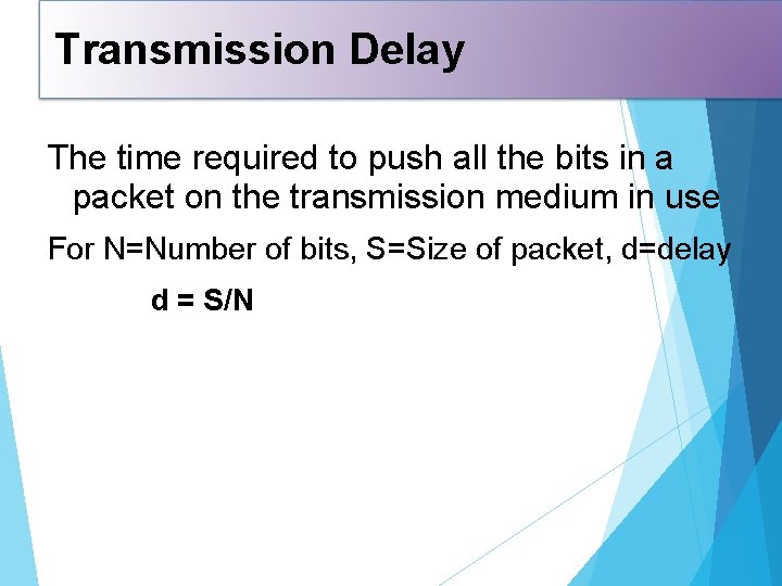 Transmission Delay The time required to push all the bits in a packet on