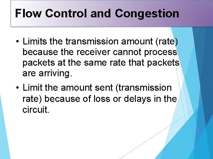 Flow Control and Congestion • Limits the transmission amount (rate) because the receiver cannot