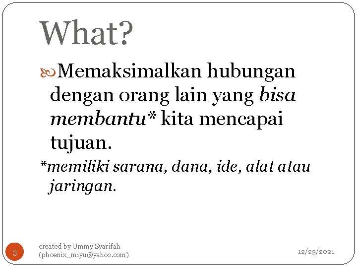 What? Memaksimalkan hubungan dengan orang lain yang bisa membantu* kita mencapai tujuan. *memiliki sarana,