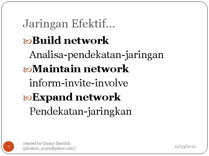 Jaringan Efektif… Build network Analisa-pendekatan-jaringan Maintain network inform-invite-involve Expand network Pendekatan-jaringkan 7 created by