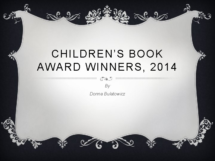 CHILDREN’S BOOK AWARD WINNERS, 2014 By Donna Bulatowicz 