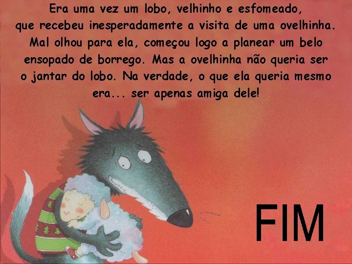 Era uma vez um lobo, velhinho e esfomeado, que recebeu inesperadamente a visita de