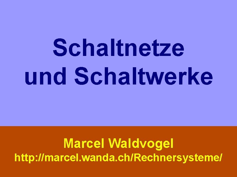 Schaltnetze und Schaltwerke Marcel Waldvogel http: //marcel. wanda. ch/Rechnersysteme/ 