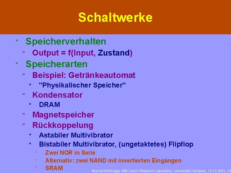 Schaltwerke Speicherverhalten " Output = f(Input, Zustand) " Speicherarten " Beispiel: Getränkeautomat " "Physikalischer