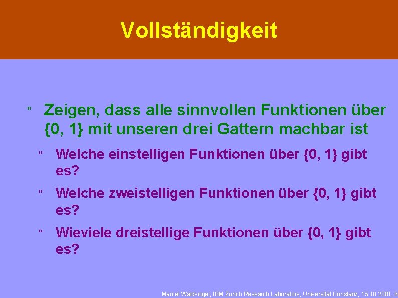 Vollständigkeit Zeigen, dass alle sinnvollen Funktionen über {0, 1} mit unseren drei Gattern machbar