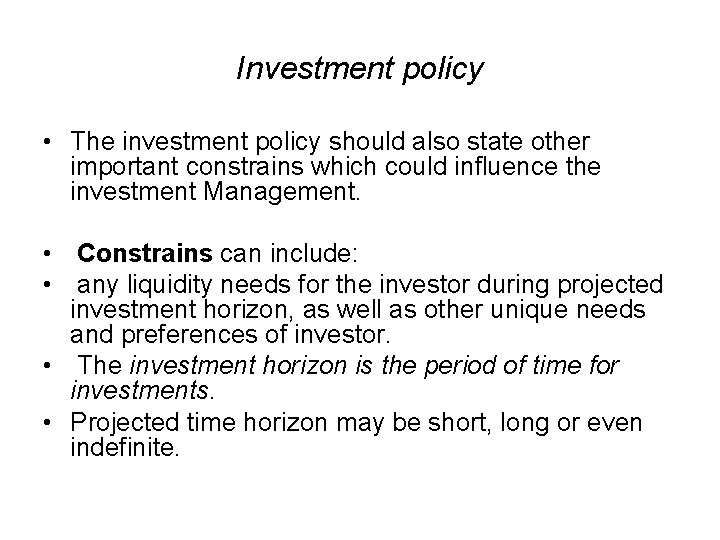 Investment policy • The investment policy should also state other important constrains which could