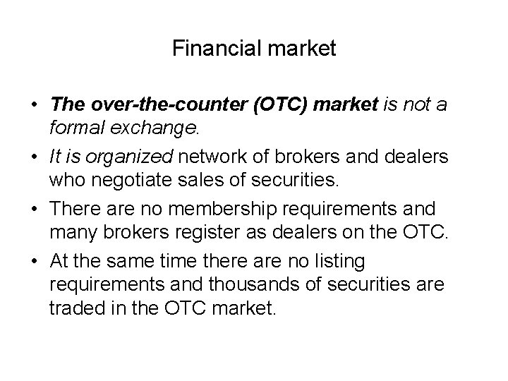 Financial market • The over-the-counter (OTC) market is not a formal exchange. • It