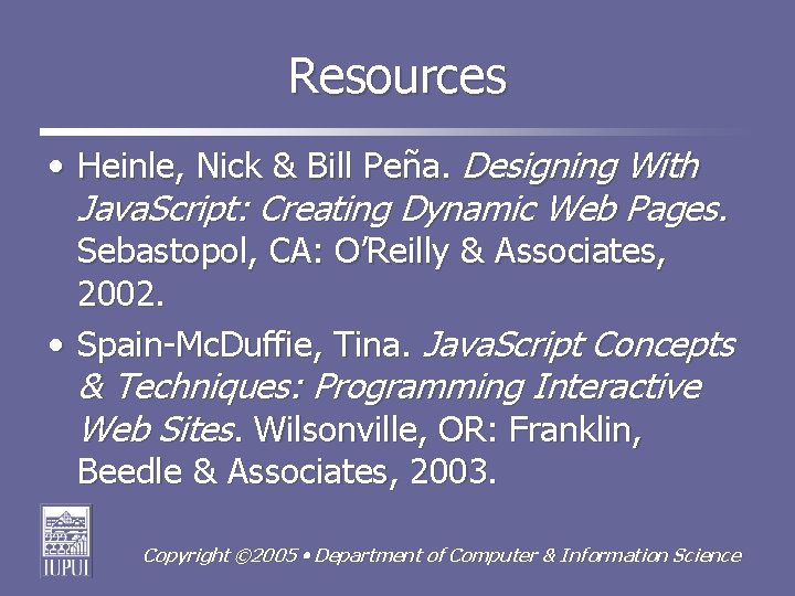 Resources • Heinle, Nick & Bill Peña. Designing With Java. Script: Creating Dynamic Web