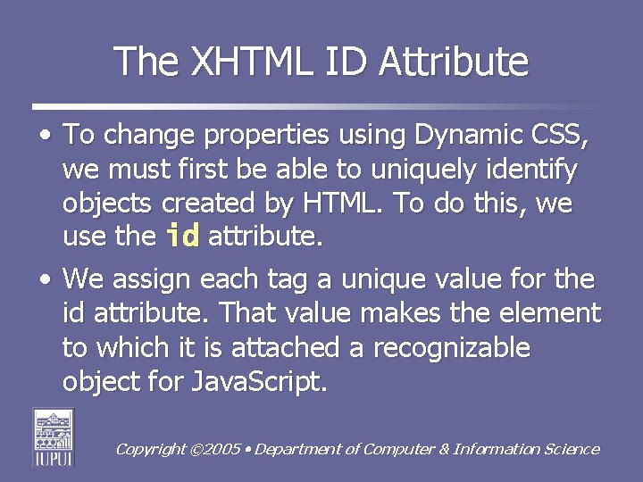 The XHTML ID Attribute • To change properties using Dynamic CSS, we must first