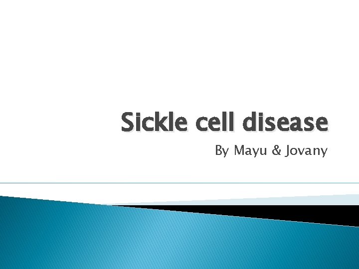 Sickle cell disease By Mayu & Jovany 