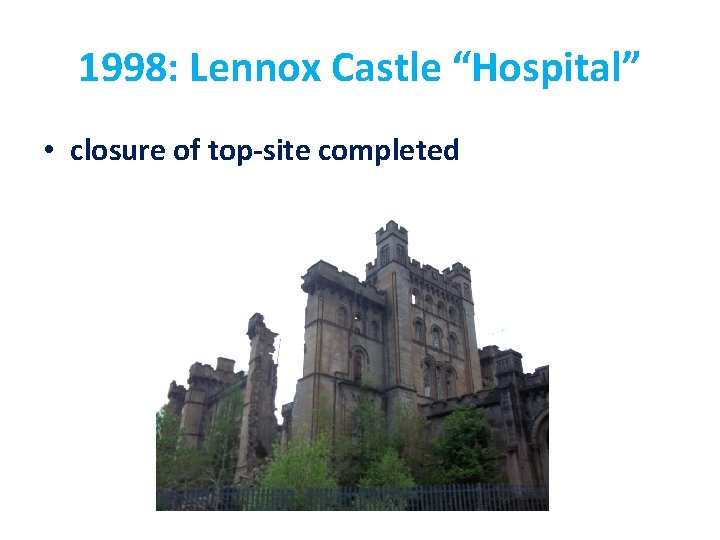 1998: Lennox Castle “Hospital” • closure of top-site completed 