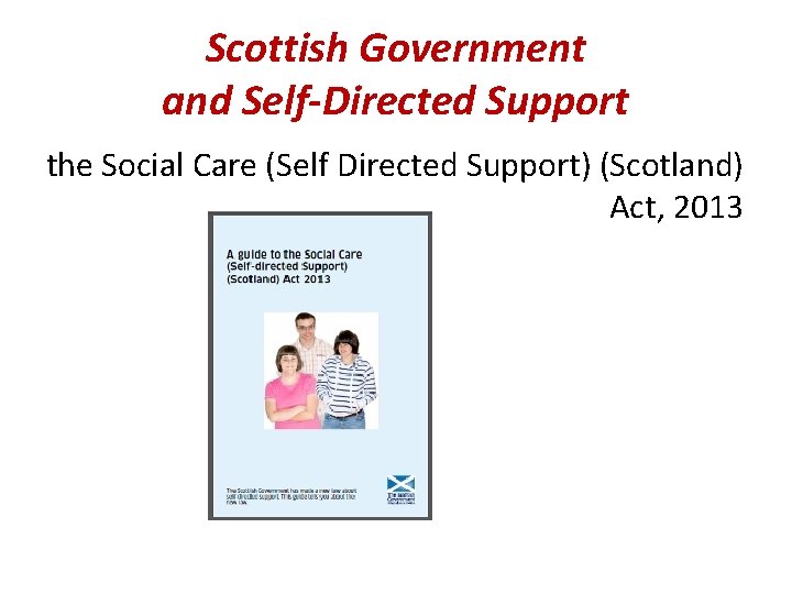 Scottish Government and Self-Directed Support the Social Care (Self Directed Support) (Scotland) Act, 2013