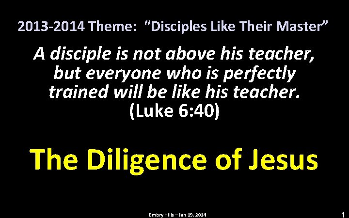 2013 -2014 Theme: “Disciples Like Their Master” A disciple is not above his teacher,