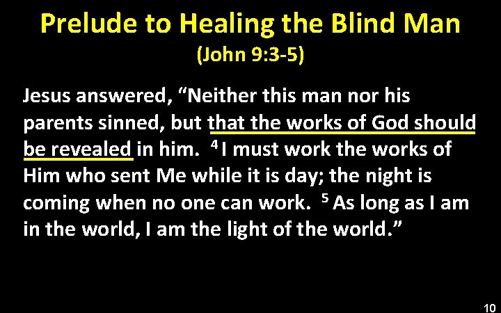 Prelude to Healing the Blind Man (John 9: 3 -5) Jesus answered, “Neither this