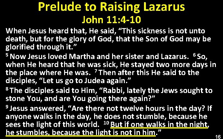 Prelude to Raising Lazarus John 11: 4 -10 When Jesus heard that, He said,