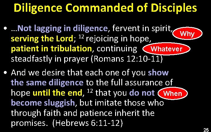 Diligence Commanded of Disciples • …Not lagging in diligence, fervent in spirit, Why 12
