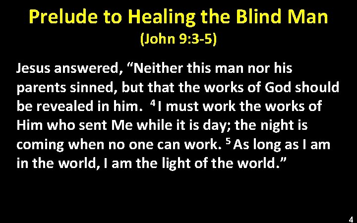 Prelude to Healing the Blind Man (John 9: 3 -5) Jesus answered, “Neither this