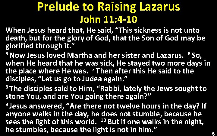 Prelude to Raising Lazarus John 11: 4 -10 When Jesus heard that, He said,