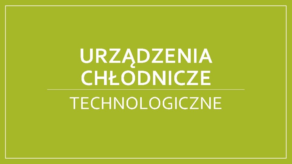 URZĄDZENIA CHŁODNICZE TECHNOLOGICZNE 
