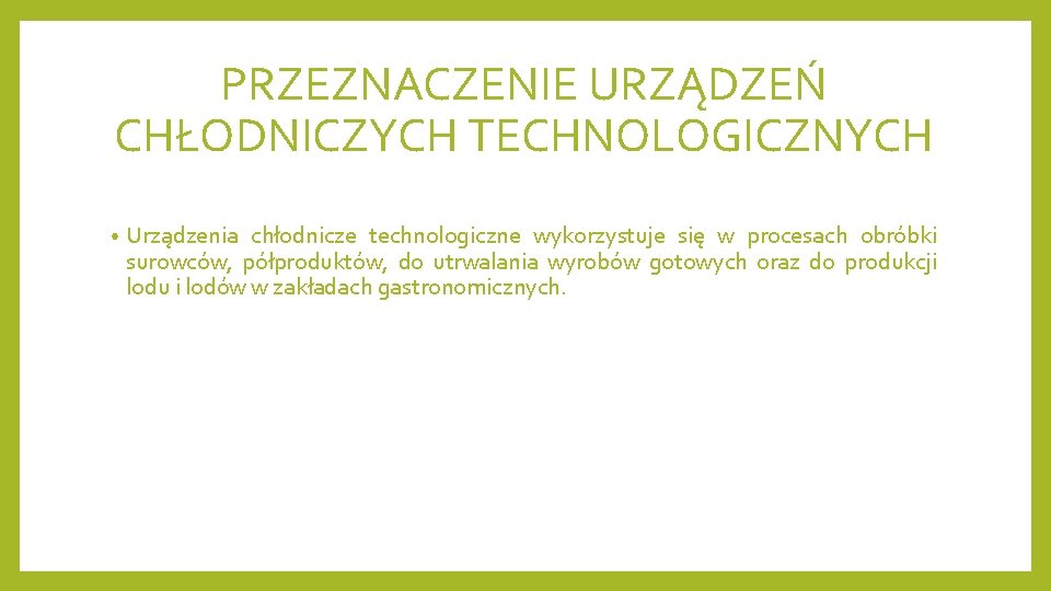 PRZEZNACZENIE URZĄDZEŃ CHŁODNICZYCH TECHNOLOGICZNYCH • Urządzenia chłodnicze technologiczne wykorzystuje się w procesach obróbki surowców,