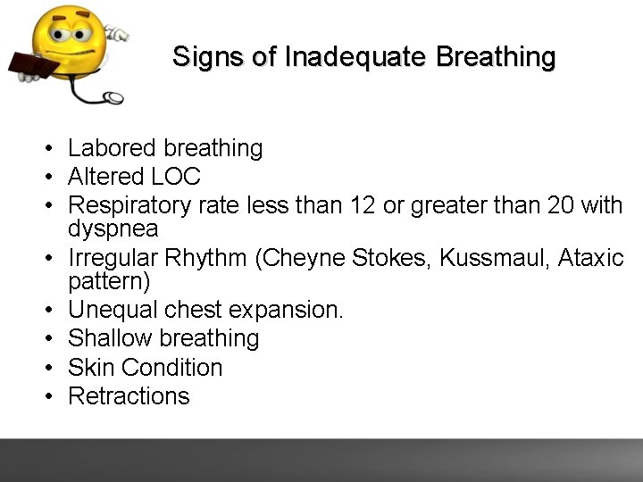 Signs of Inadequate Breathing • Labored breathing • Altered LOC • Respiratory rate less