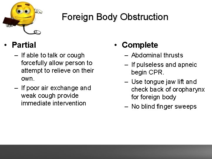 Foreign Body Obstruction • Partial – If able to talk or cough forcefully allow