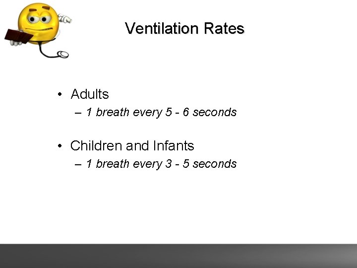 Ventilation Rates • Adults – 1 breath every 5 - 6 seconds • Children