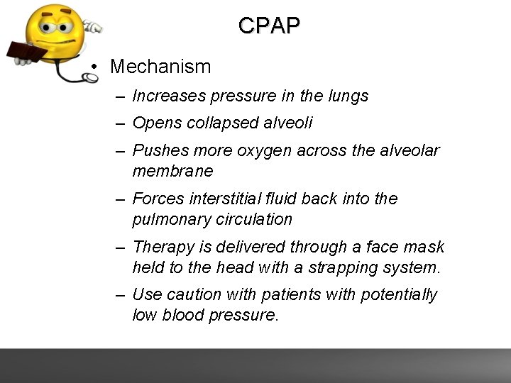 CPAP • Mechanism – Increases pressure in the lungs – Opens collapsed alveoli –