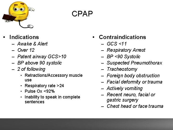 CPAP • Indications – – – Awake & Alert Over 12 Patent airway GCS>10