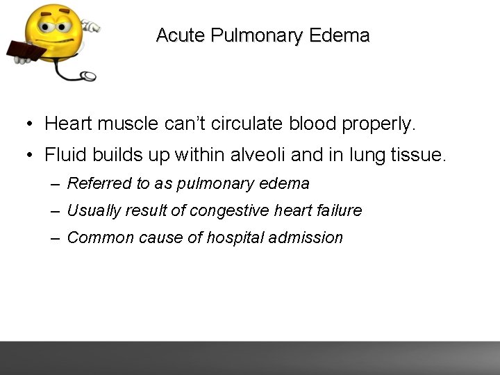 Acute Pulmonary Edema • Heart muscle can’t circulate blood properly. • Fluid builds up