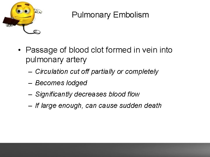 Pulmonary Embolism • Passage of blood clot formed in vein into pulmonary artery –