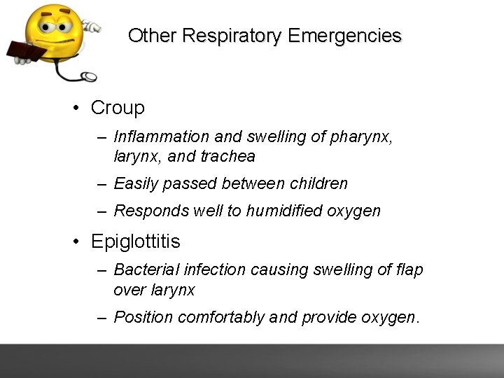 Other Respiratory Emergencies • Croup – Inflammation and swelling of pharynx, larynx, and trachea