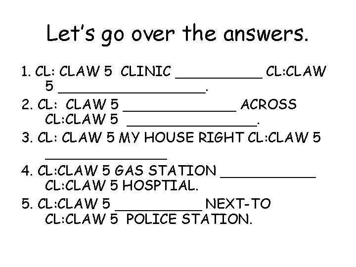 Let’s go over the answers. 1. CL: CLAW 5 CLINIC _____ CL: CLAW 5