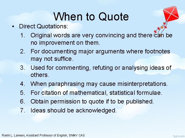 When to Quote • Direct Quotations: 1. Original words are very convincing and there